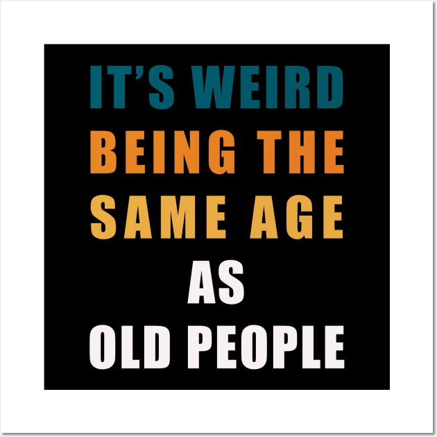 It's Weird Being The Same Age As Old People Retro Sarcastic Wall Art by Lisa L. R. Lyons